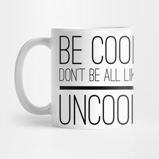 Be Cool Don't Be All UnCool by mivpiv